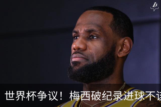 世界杯争议！梅西破纪录进球不该算！曼联传奇怒喷：VAR 全瞎了！
